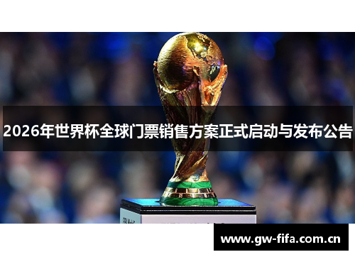 2026年世界杯全球门票销售方案正式启动与发布公告
